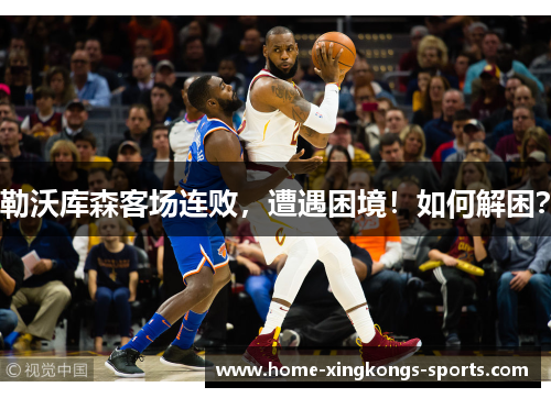 勒沃库森客场连败，遭遇困境！如何解困？