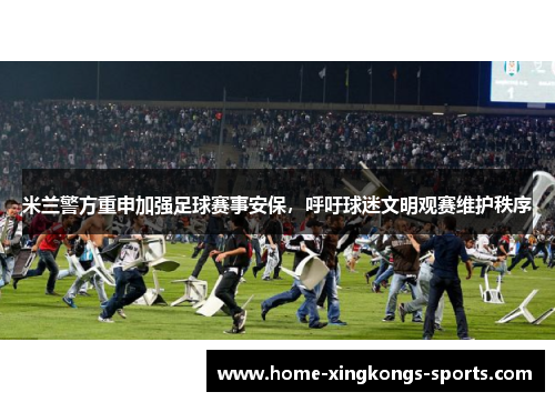 米兰警方重申加强足球赛事安保，呼吁球迷文明观赛维护秩序